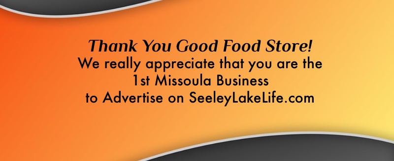 Thank you Good Food Store!  We really appreciate that you are the 1st Missoula Business to Advertise on SeeleyLakeLife.com