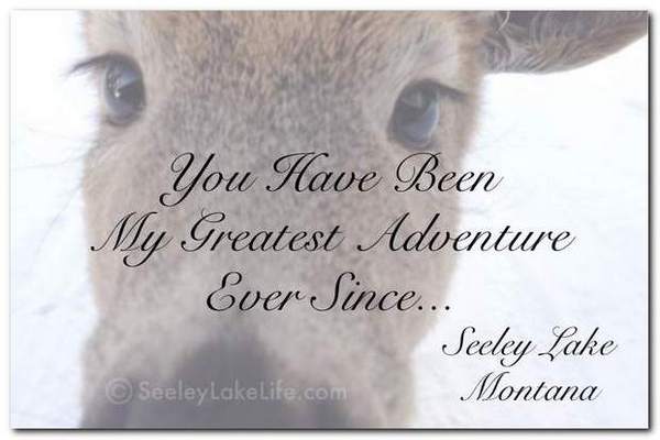You have been my greatest adventure ever since Seeley Lake Montana