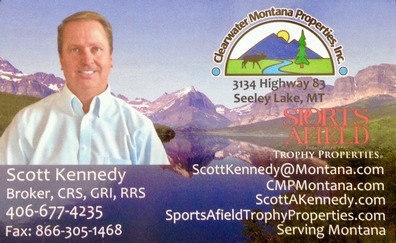 Clearwater Montana Properties, Inc. 3134 Hwy 83, Seeley Lake, MT, Scott Kennedy, Broker, CRS, GRI, RRS, 406-677-4235, Fax: 866-305-1468, Sports Afield Trophy Properties, ScottKennedy@Montana.com, CMPMontana.com, ScottAKennedy.com, SportsAfieldTrophyProperties.com, Serving Montana
